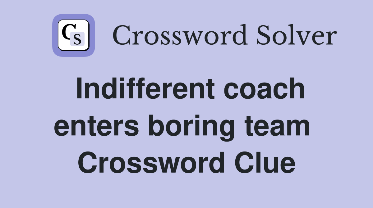Indifferent coach enters boring team  Crossword Clue
