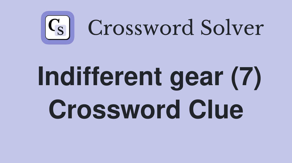 Indifferent gear (7) Crossword Clue