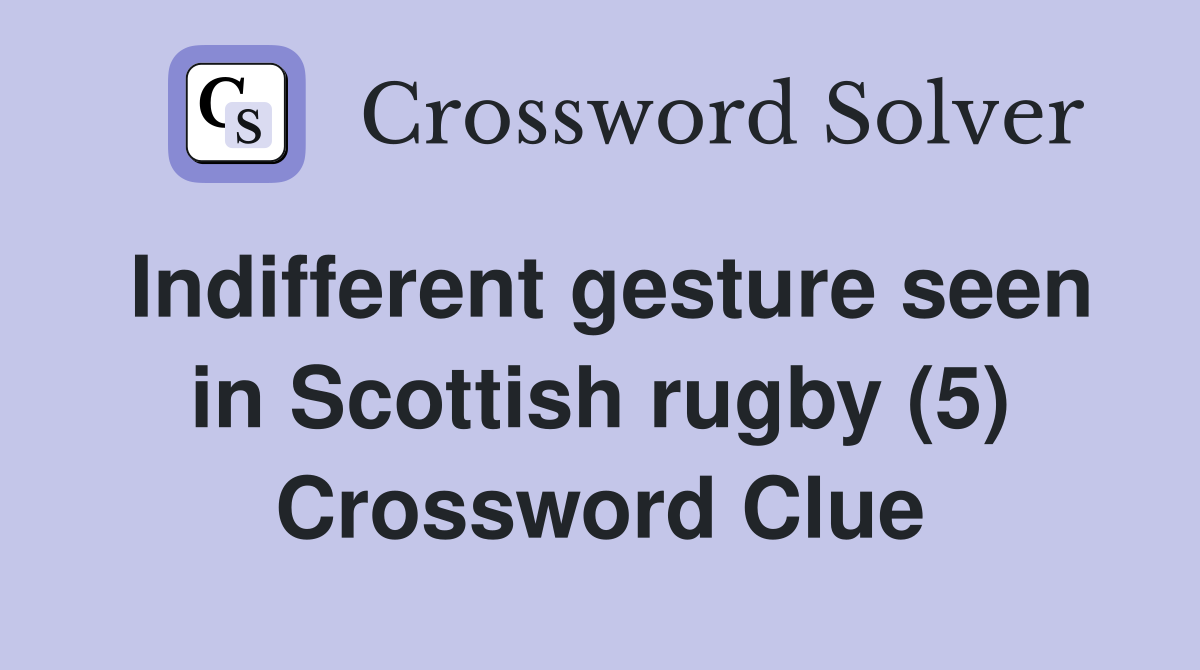 Indifferent gesture seen in Scottish rugby (5) Crossword Clue