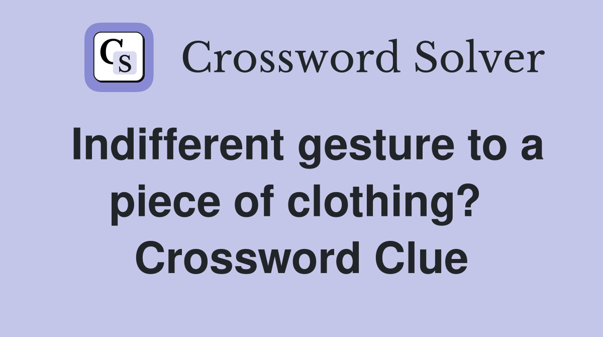 Indifferent gesture to a piece of clothing?  Crossword Clue