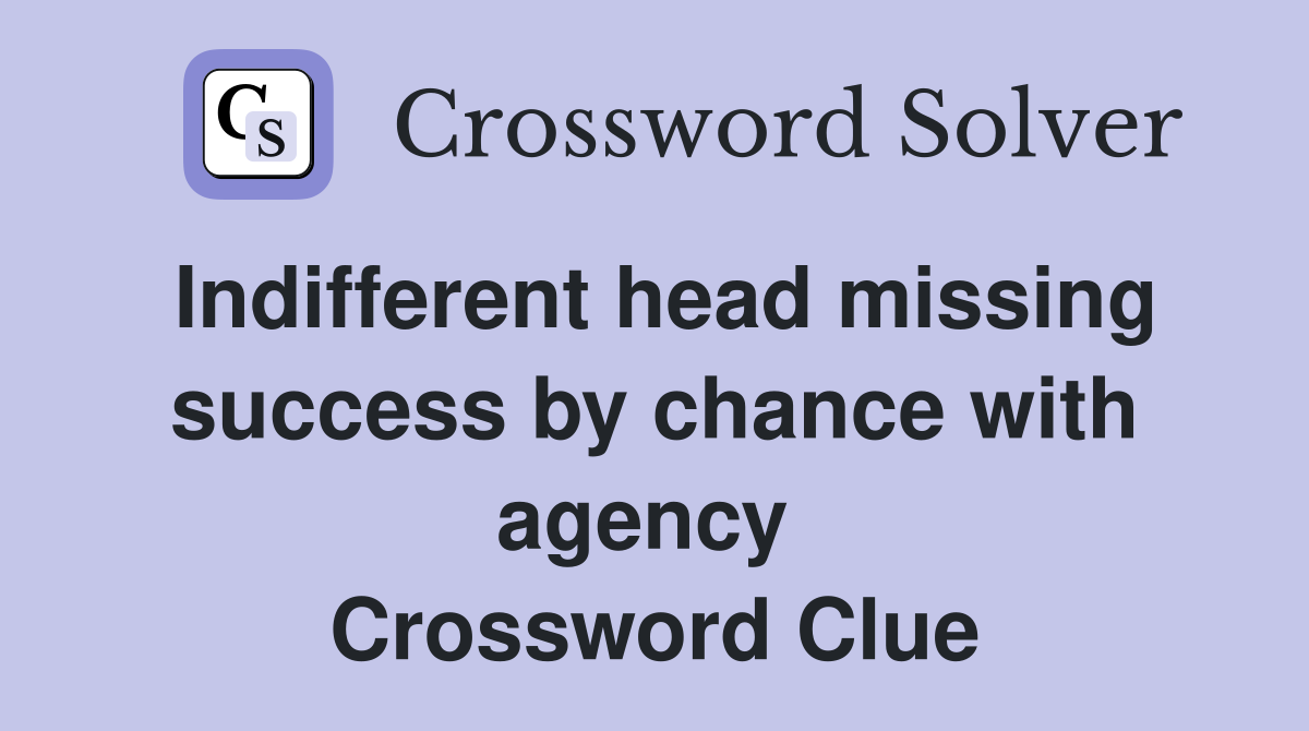 Indifferent head missing success by chance with agency  Crossword Clue