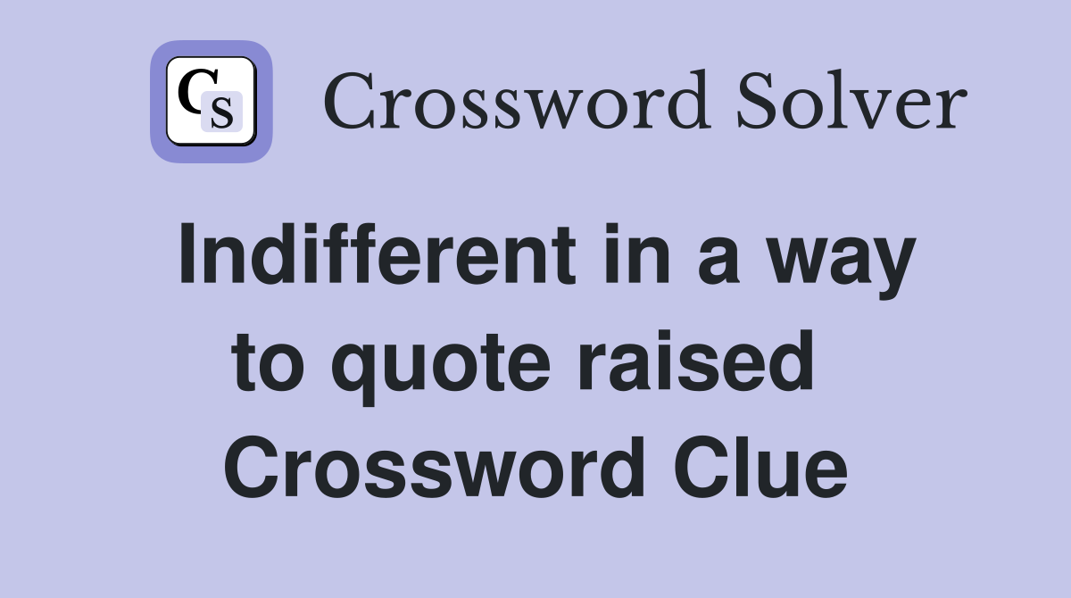 Indifferent in a way to quote raised  Crossword Clue