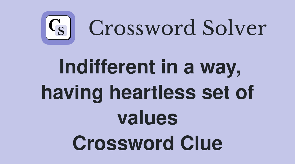 Indifferent in a way, having heartless set of values Crossword Clue