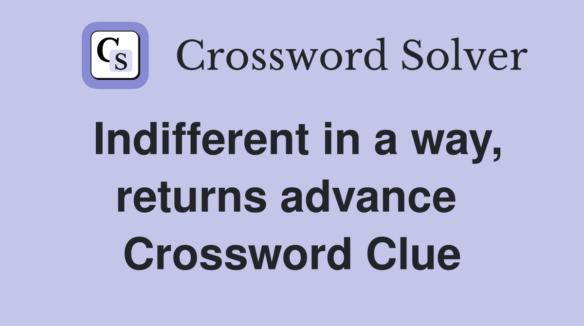Indifferent in a way, returns advance  Crossword Clue