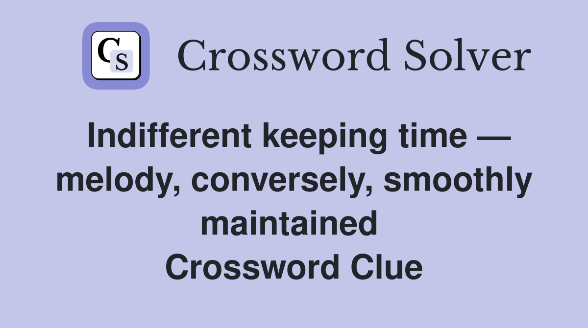 Indifferent keeping time — melody, conversely, smoothly maintained  Crossword Clue