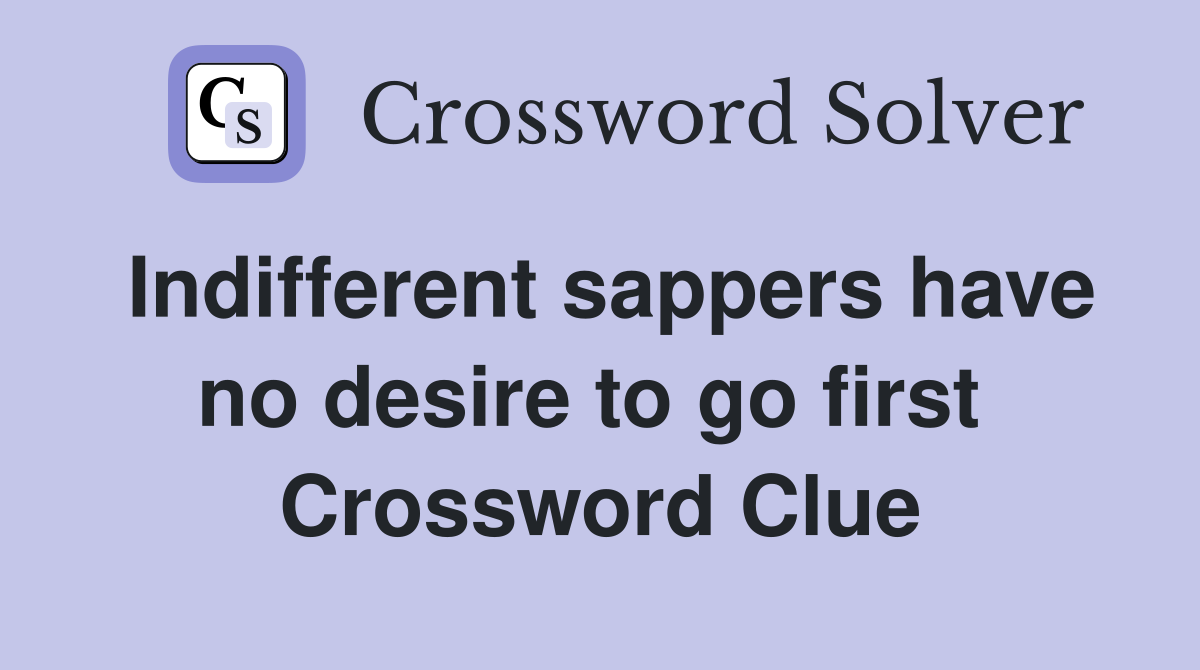 Indifferent sappers have no desire to go first  Crossword Clue