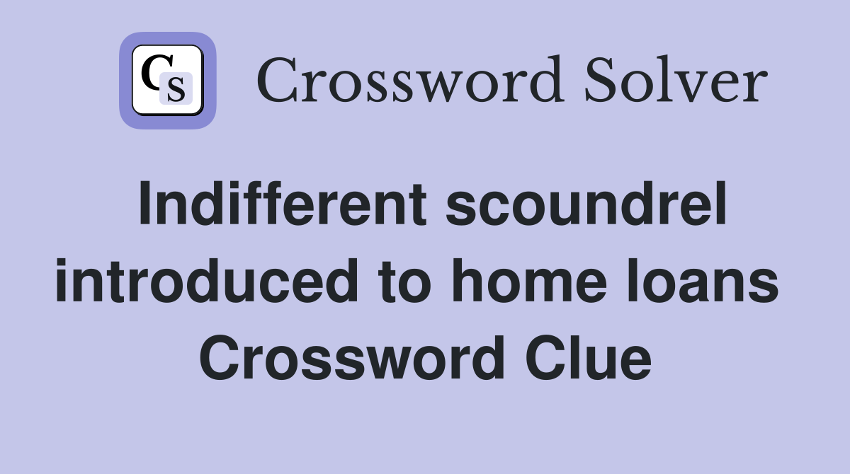 Indifferent scoundrel introduced to home loans  Crossword Clue