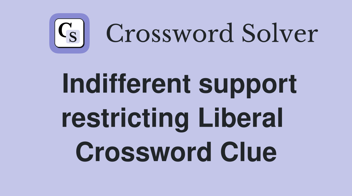 Indifferent support restricting Liberal  Crossword Clue