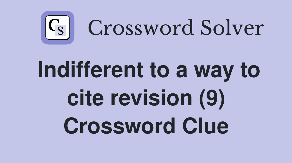 Indifferent to a way to cite revision (9) Crossword Clue