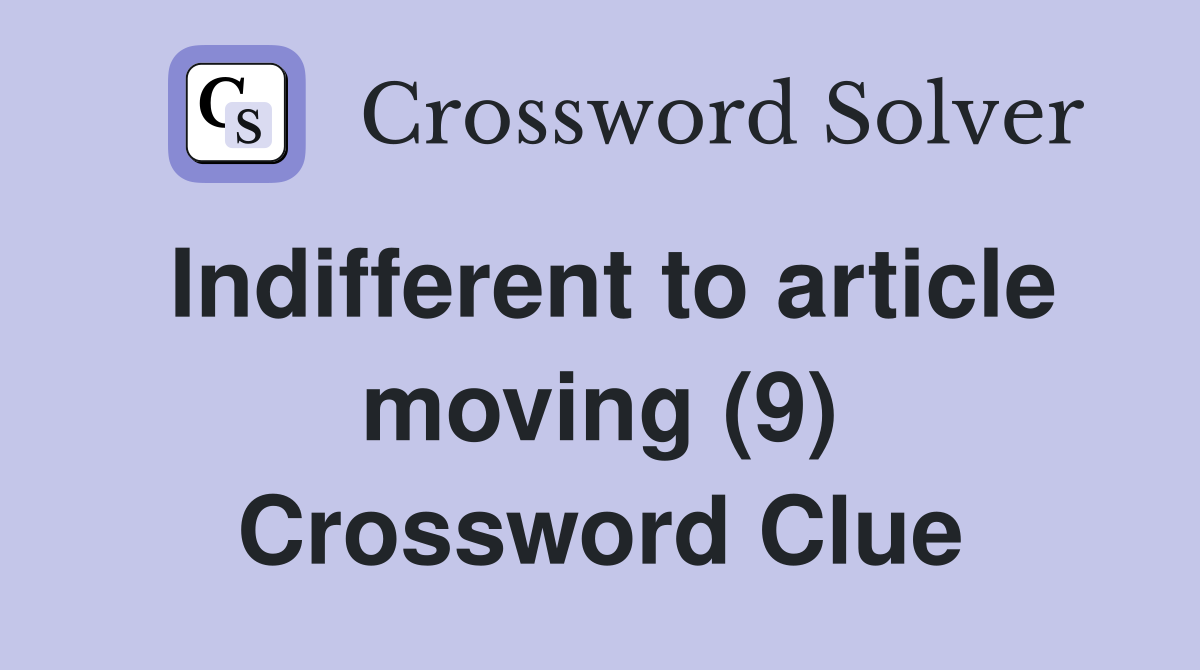 Indifferent to article moving (9) Crossword Clue