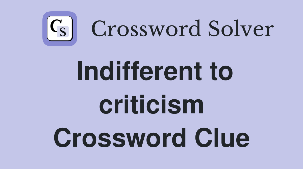 Indifferent to criticism Crossword Clue