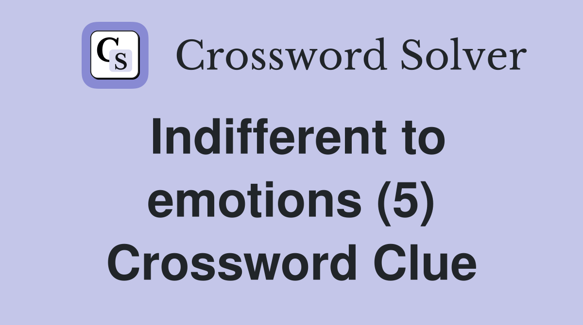 Indifferent to emotions (5) Crossword Clue