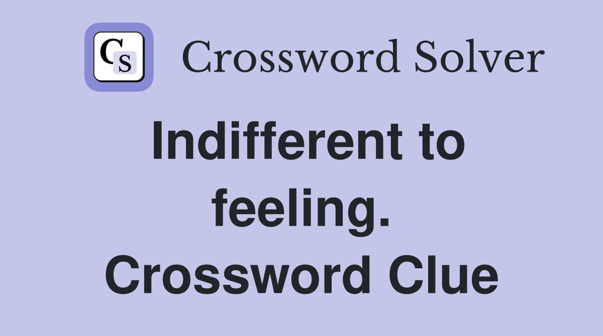 Indifferent to feeling. Crossword Clue
