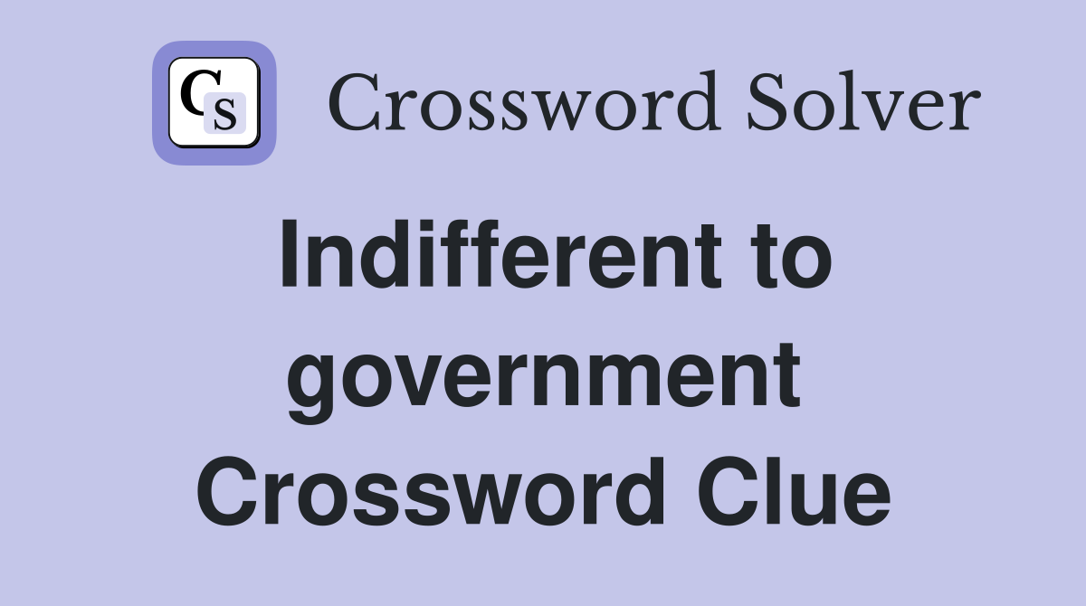 Indifferent to government Crossword Clue
