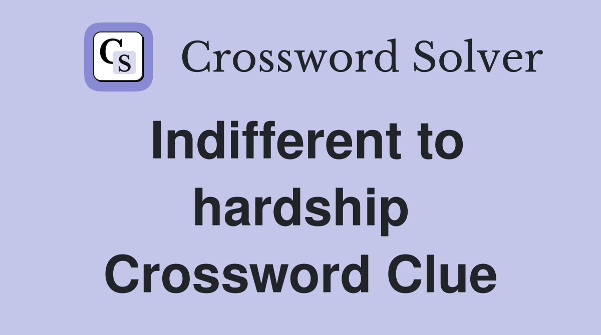 Indifferent to hardship Crossword Clue