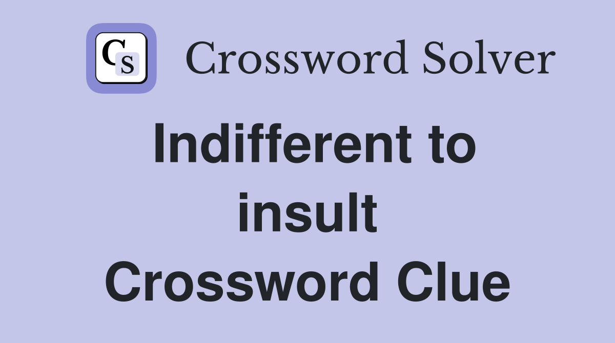 Indifferent to insult Crossword Clue