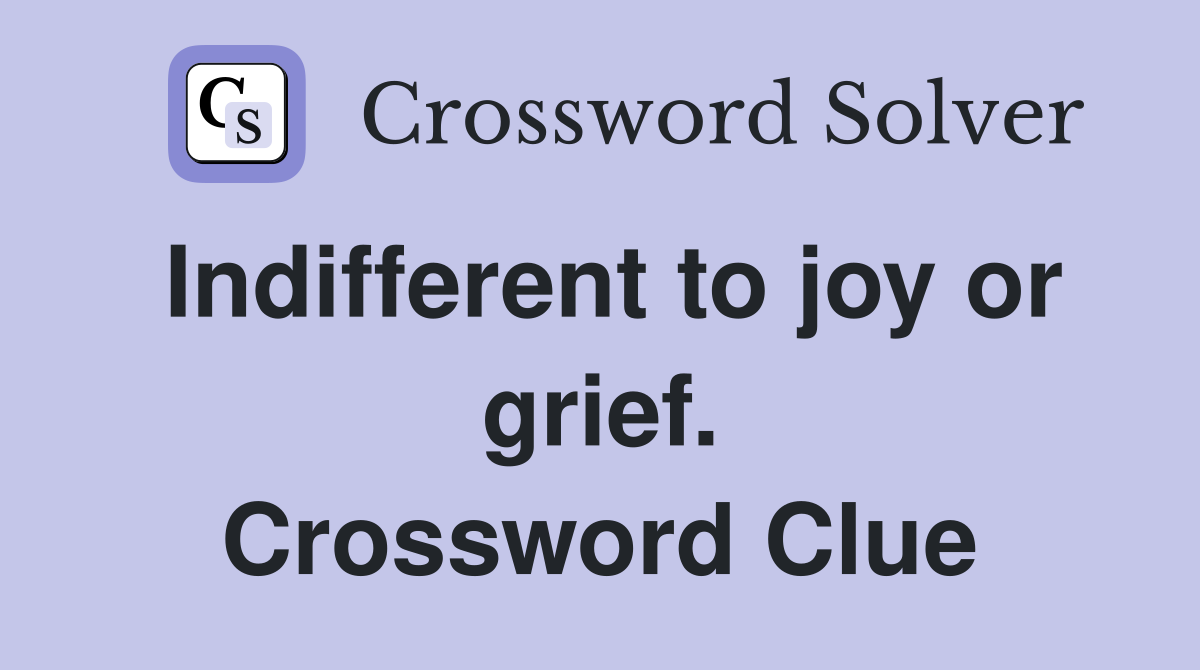 Indifferent to joy or grief. Crossword Clue