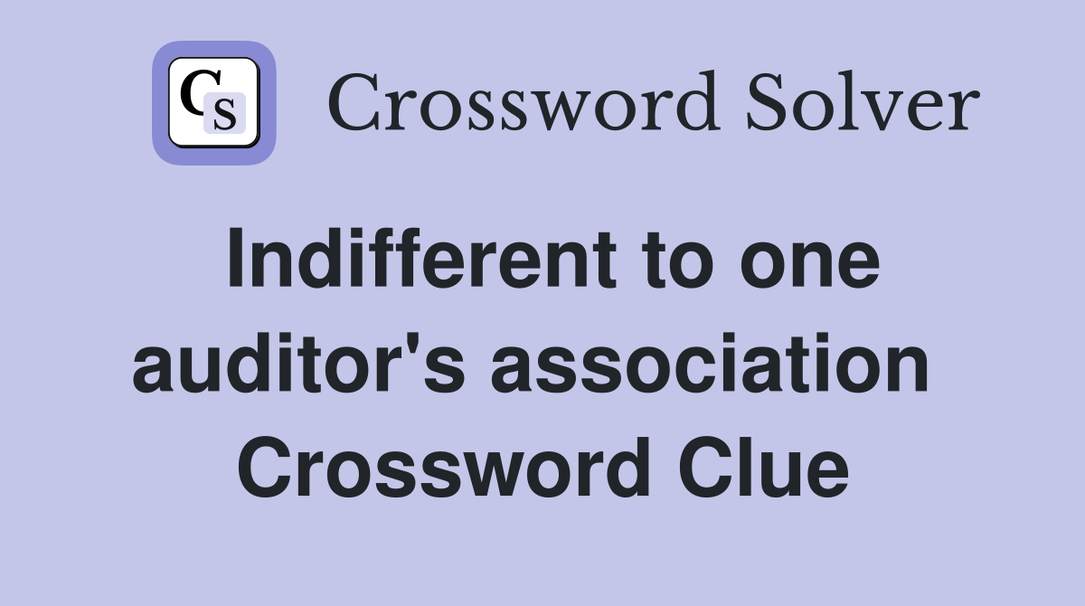 Indifferent to one auditor's association  Crossword Clue