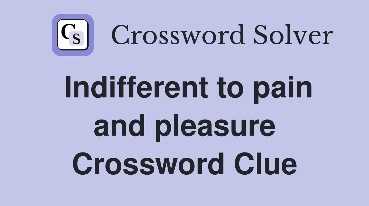 Indifferent to pain and pleasure Crossword Clue