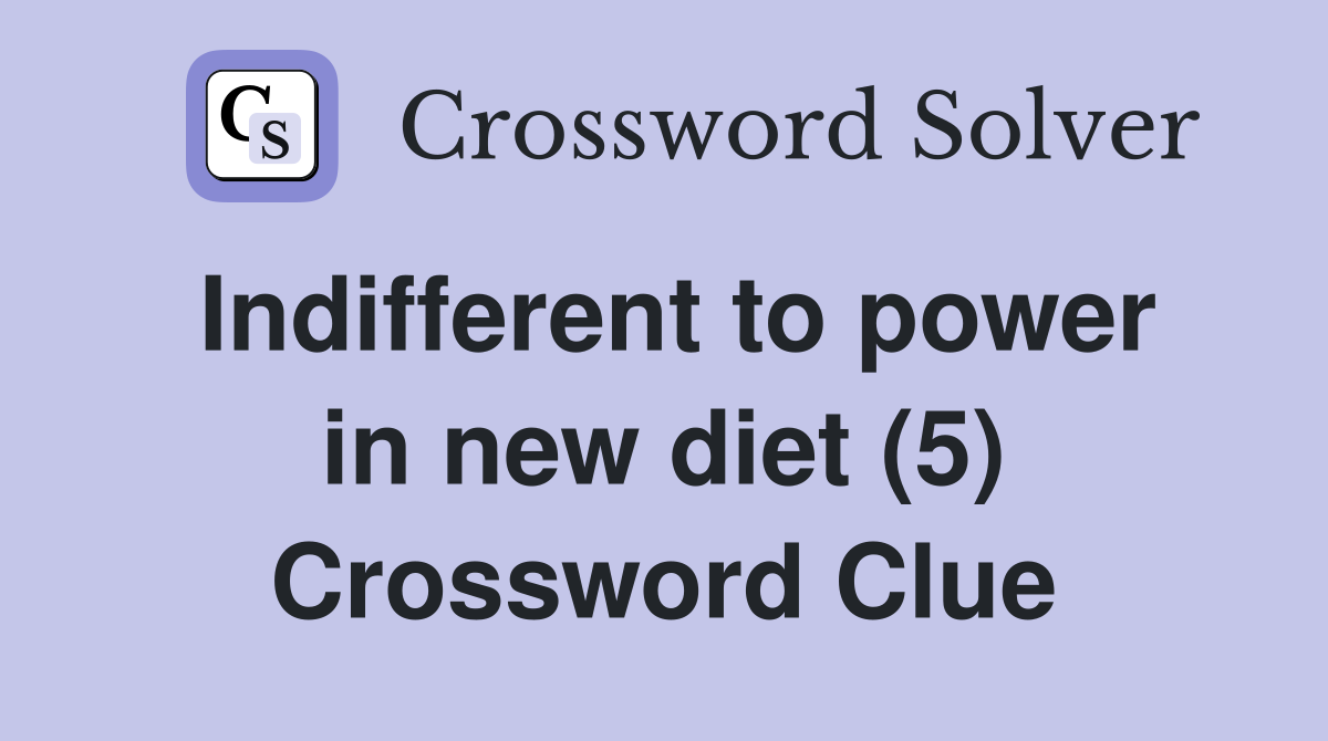 Indifferent to power in new diet (5) Crossword Clue