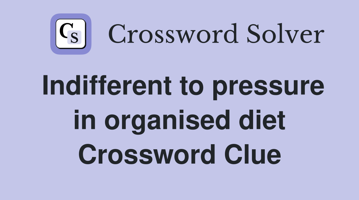 Indifferent to pressure in organised diet Crossword Clue