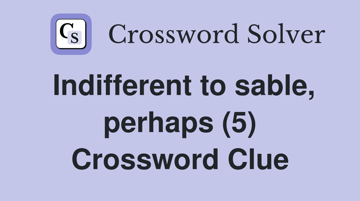 Indifferent to sable, perhaps (5) Crossword Clue