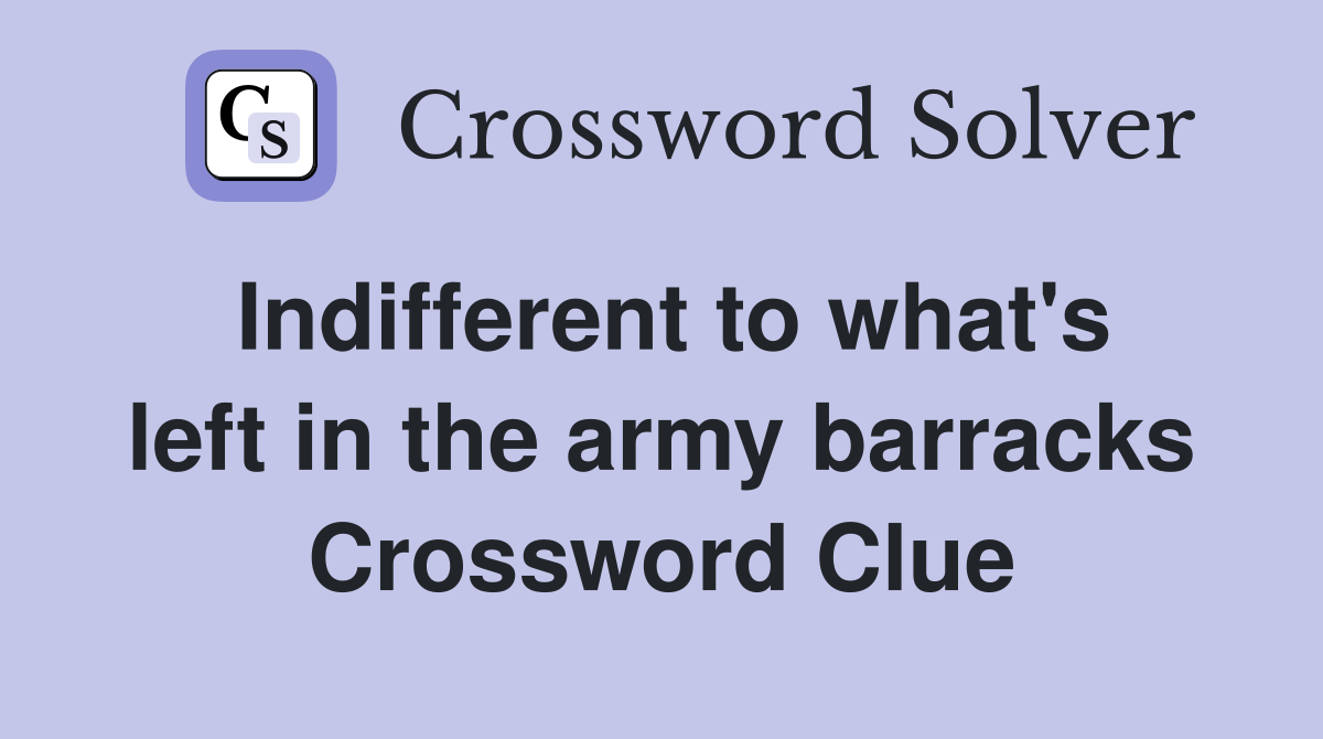 Indifferent to what's left in the army barracks Crossword Clue