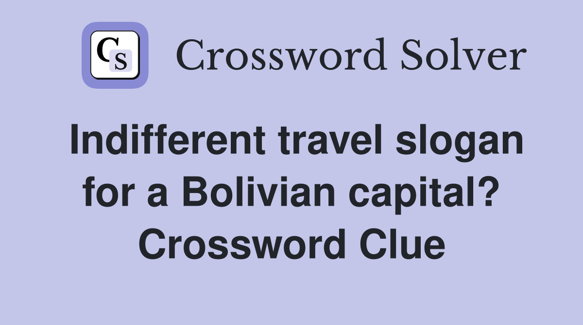 Indifferent travel slogan for a Bolivian capital? Crossword Clue