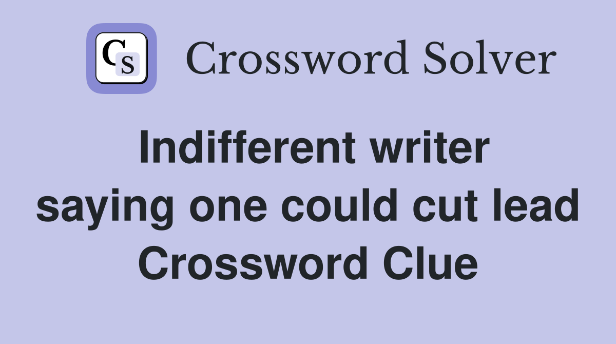 Indifferent writer saying one could cut lead Crossword Clue