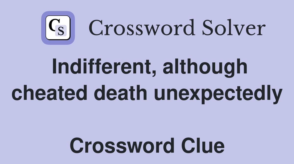 Indifferent, although cheated death unexpectedly  Crossword Clue