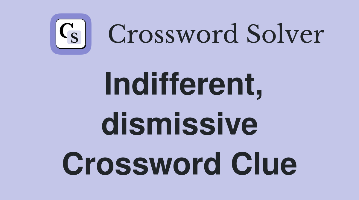 Indifferent, dismissive Crossword Clue