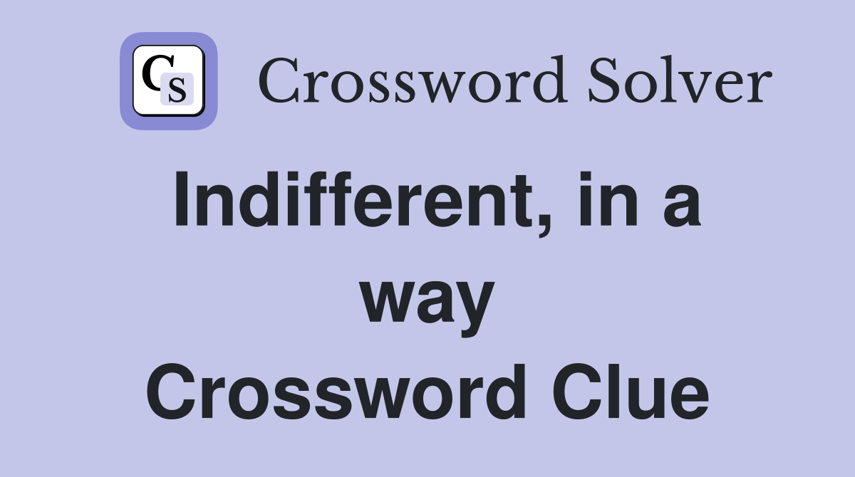 Indifferent, in a way Crossword Clue