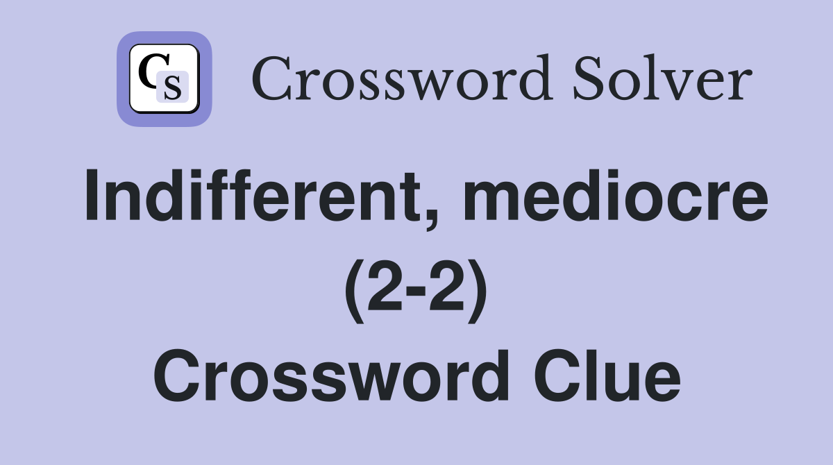 Indifferent, mediocre (2-2) Crossword Clue