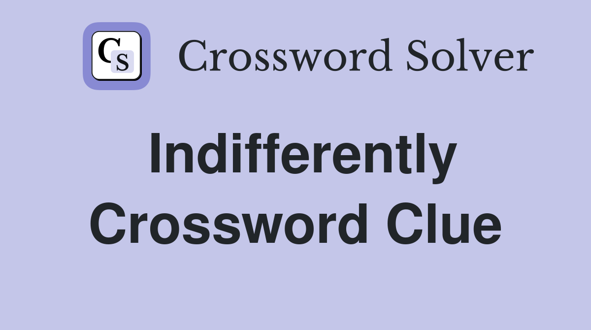 Indifferently Crossword Clue
