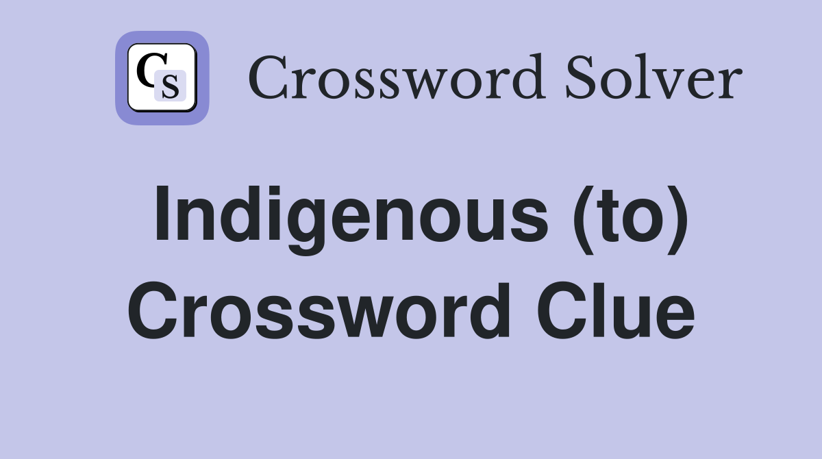 Indigenous (to) Crossword Clue