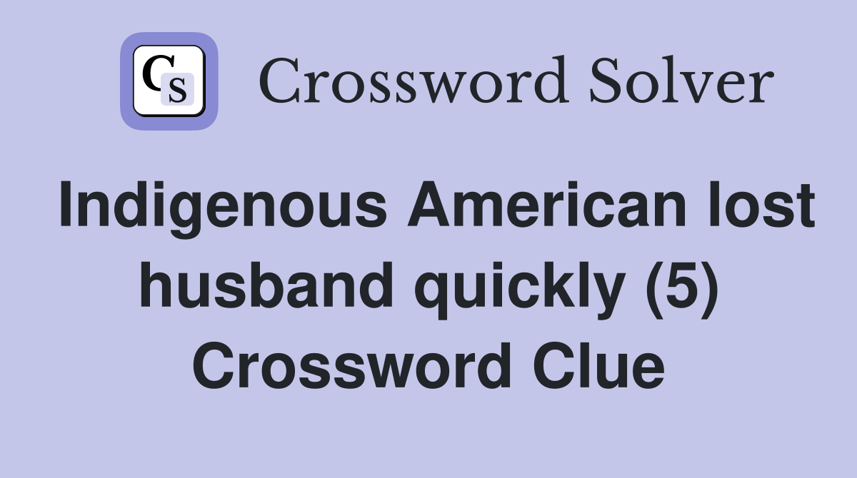 Indigenous American lost husband quickly (5) Crossword Clue
