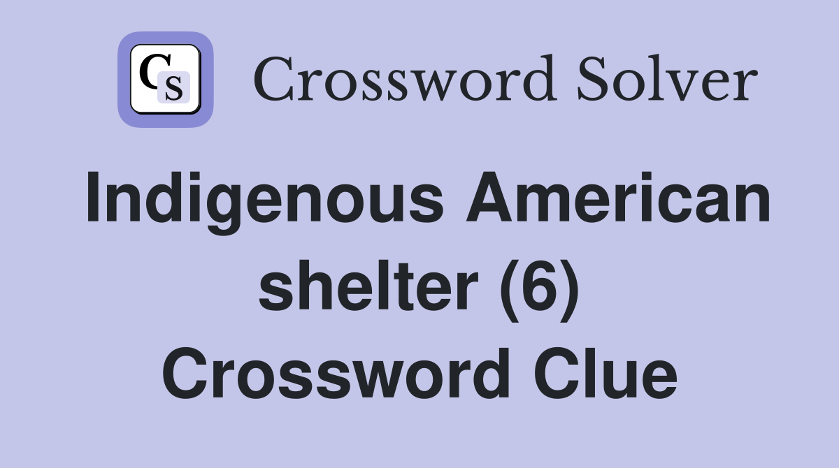 Indigenous American shelter (6) Crossword Clue