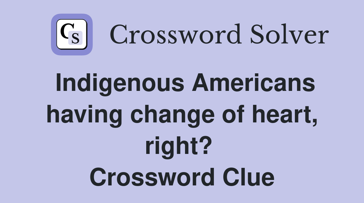 Indigenous Americans having change of heart, right?  Crossword Clue