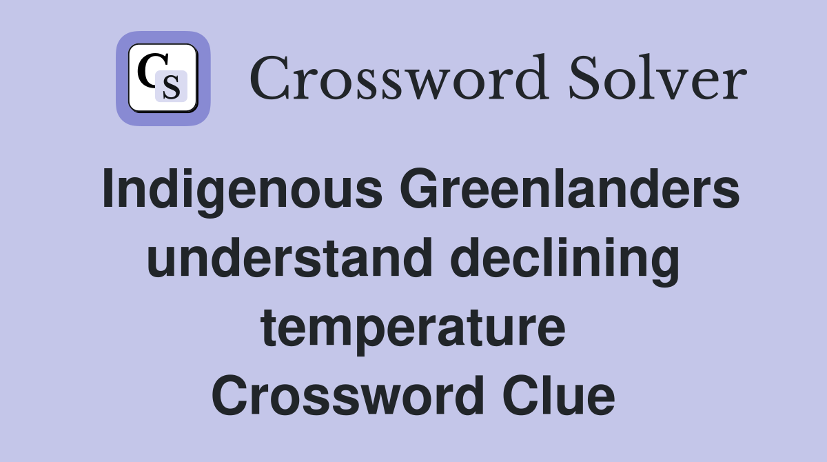 Indigenous Greenlanders understand declining temperature Crossword Clue