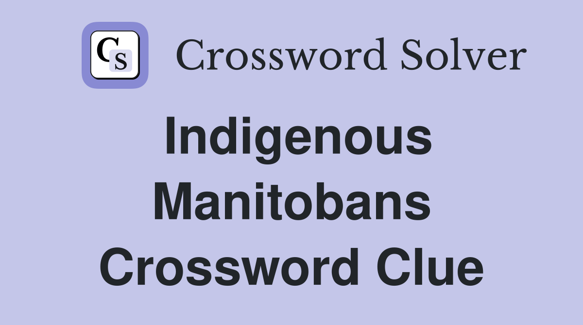Indigenous Manitobans Crossword Clue