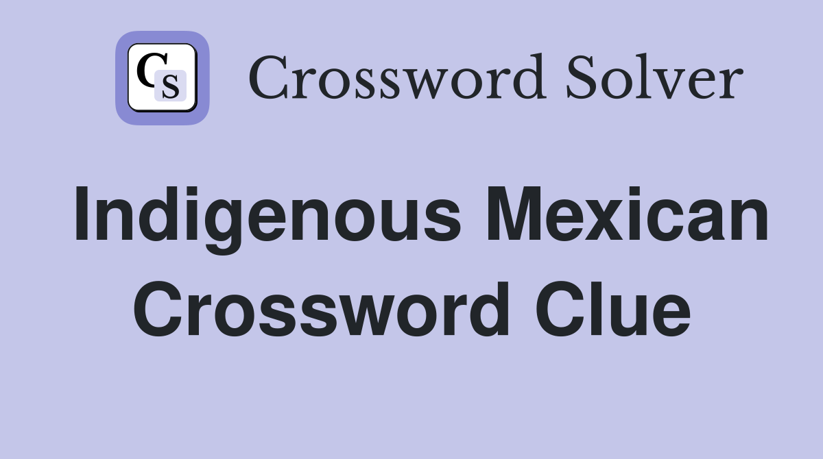 Indigenous Mexican Crossword Clue