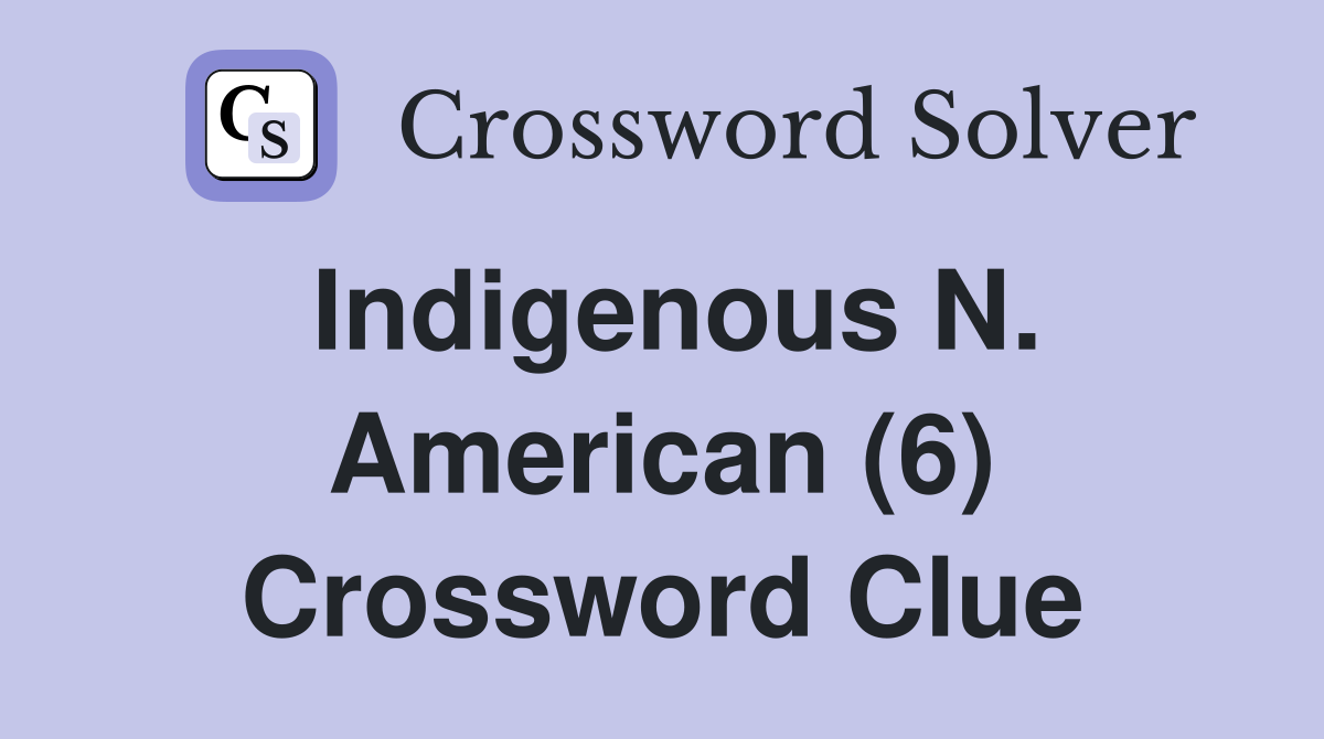 Indigenous N. American (6) Crossword Clue