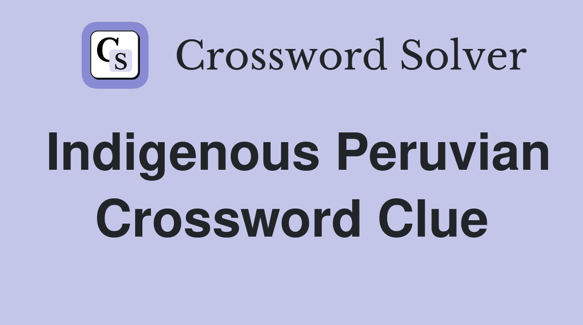 Indigenous Peruvian Crossword Clue