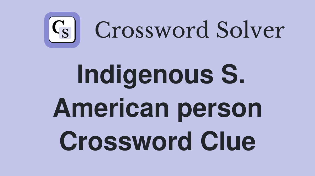 Indigenous S. American person Crossword Clue