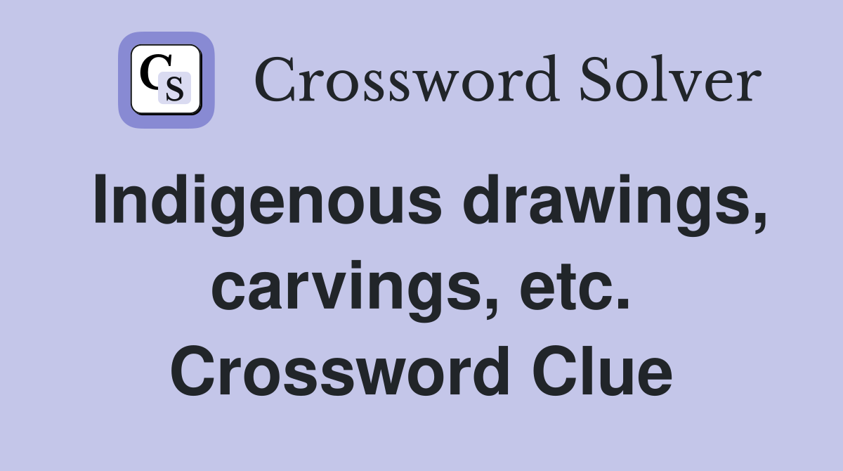 Indigenous drawings, carvings, etc. Crossword Clue