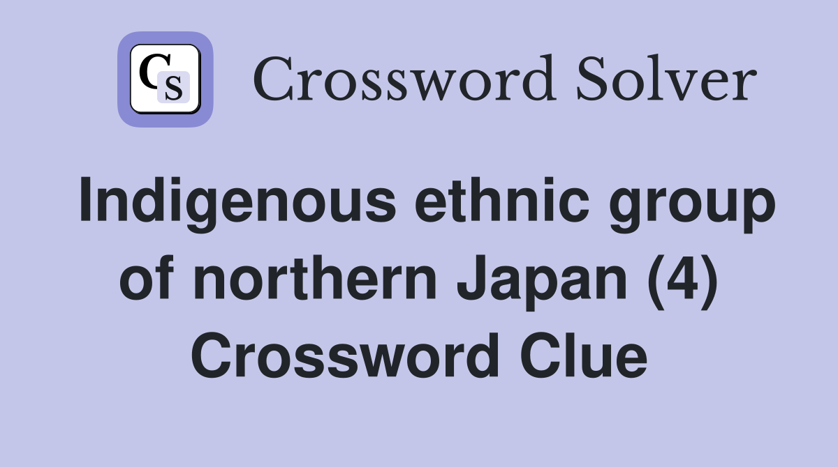 Indigenous ethnic group of northern Japan (4) Crossword Clue