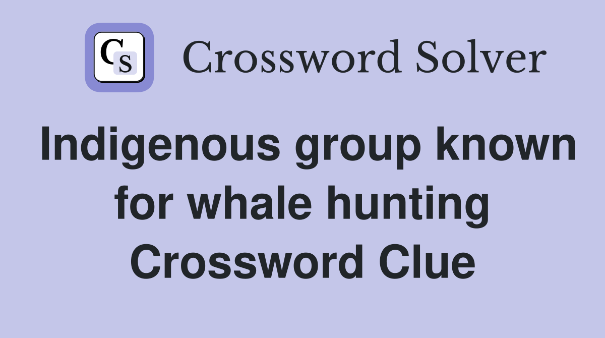 Indigenous group known for whale hunting Crossword Clue