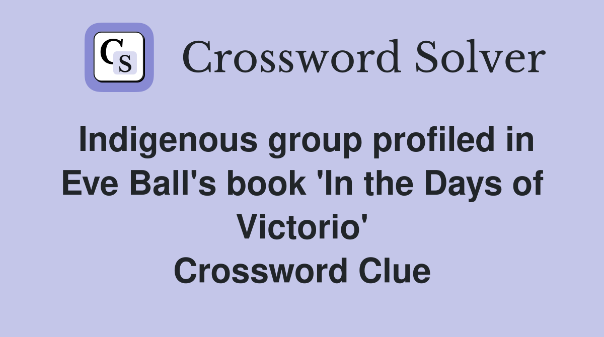 Indigenous group profiled in Eve Ball's book 'In the Days of Victorio' Crossword Clue