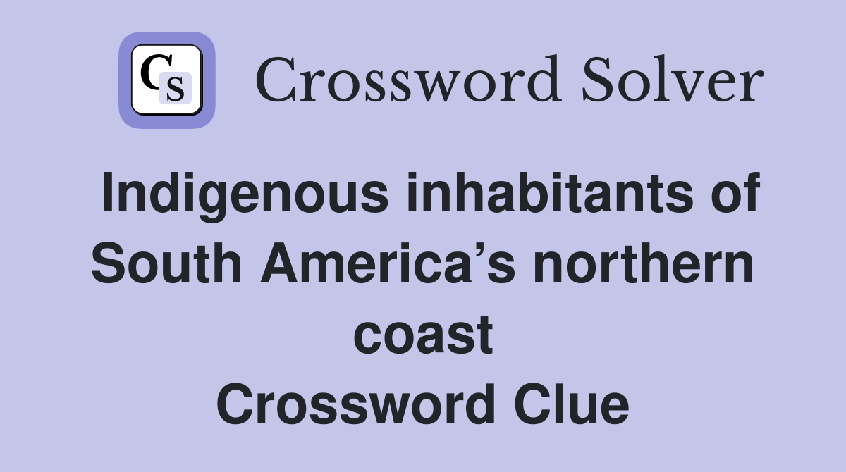 Indigenous inhabitants of South America’s northern coast Crossword Clue