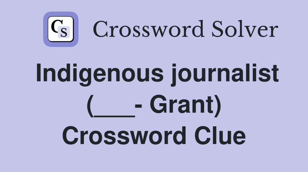 Indigenous journalist (___- Grant) Crossword Clue